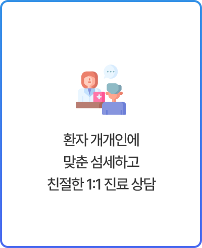 환자 개개인에 맞춤 섬세하고 친절한 1:1진료 상담